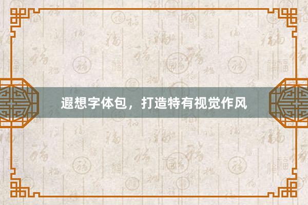 遐想字体包，打造特有视觉作风